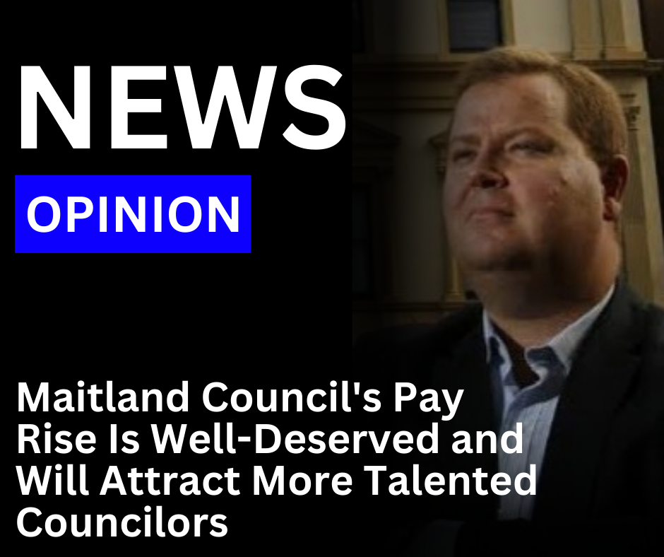 Read more about the article Opinion: Maitland Council’s Pay Rise Is Well-Deserved and Will Attract More Talented Councilors